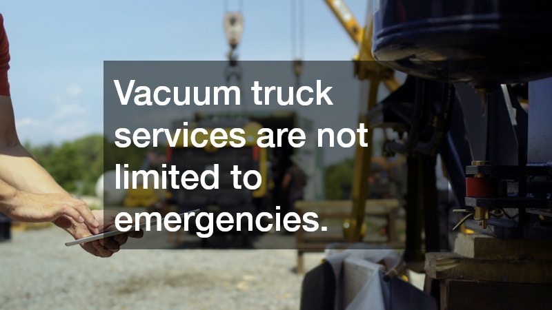 Vacuum truck services are not limited to emergencies.