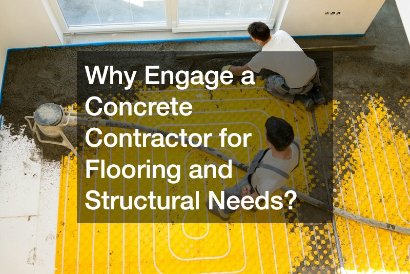 Why Engage a Concrete Contractor for Flooring and Structural Needs?