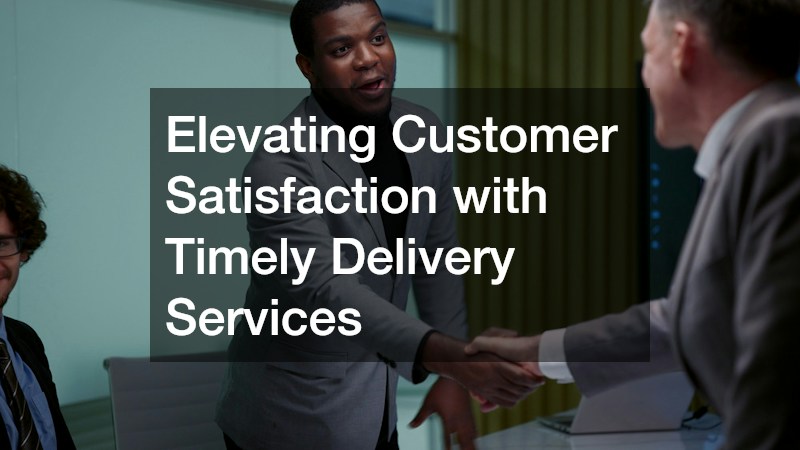 Elevating Customer Satisfaction with Timely Delivery Services