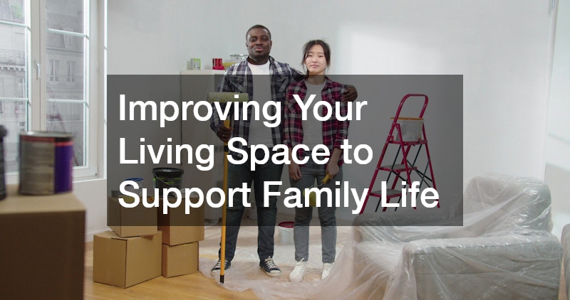 Improving Your Living Space to Support Family Life