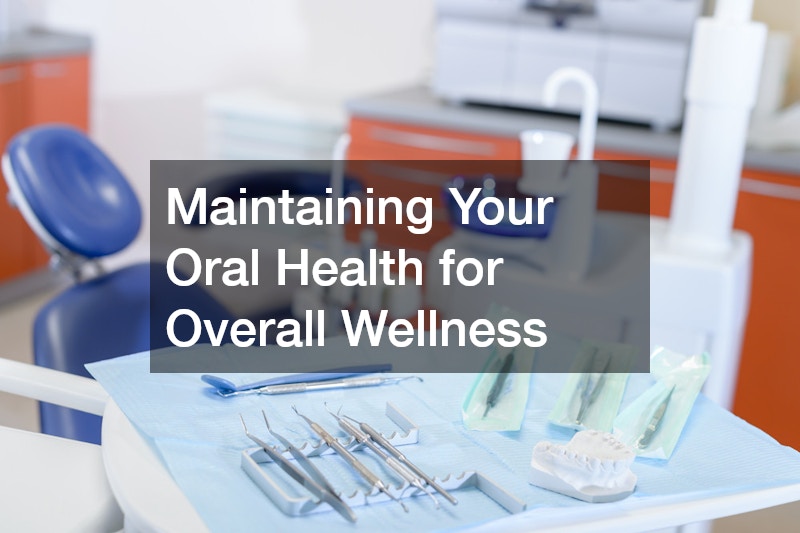 Maintaining Your Oral Health for Overall Wellness