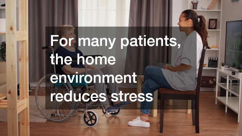 For many patients, the home environment reduces stress