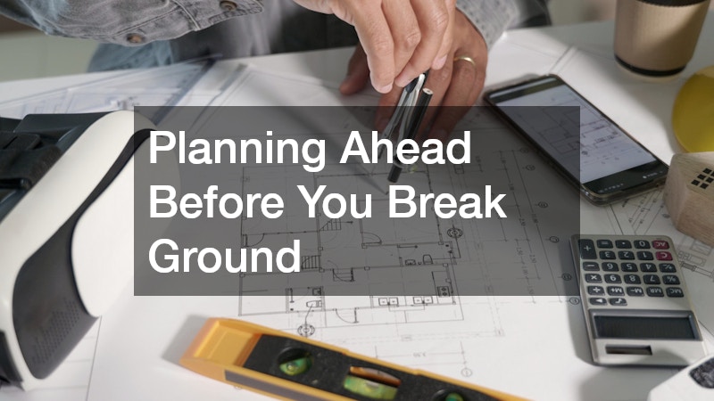Planning Ahead Before You Break Ground