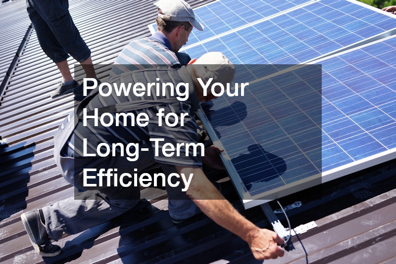 Powering Your Home for Long-Term Efficiency