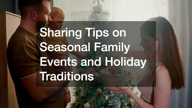 Sharing Tips on Seasonal Family Events and Holiday Traditions
