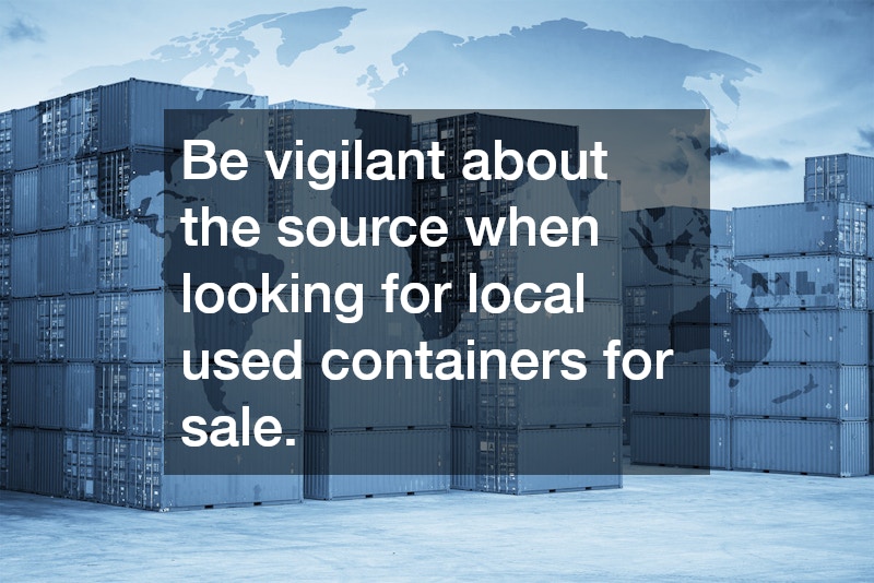 Be vigilant about the source when looking for local used containers for sale.