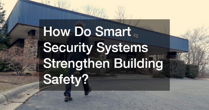 How Do Smart Security Systems Strengthen Building Safety?