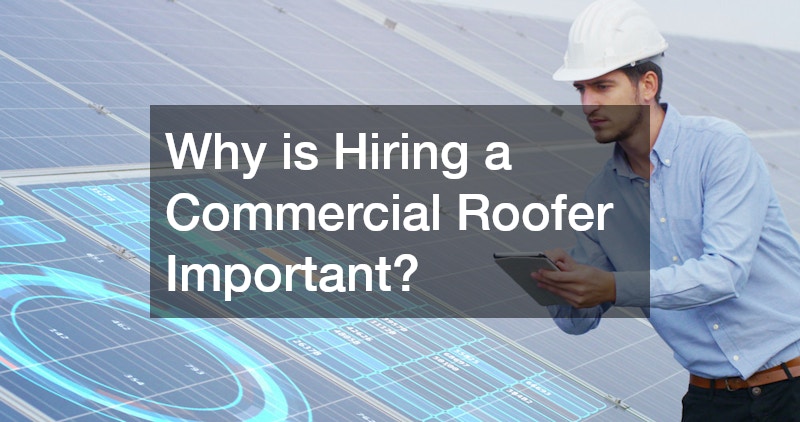 Why is Hiring a Commercial Roofer Important?