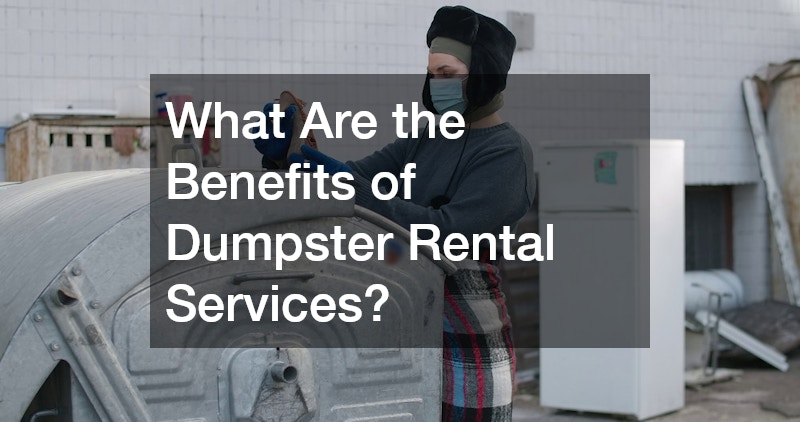 What Are the Benefits of Dumpster Rental Services?