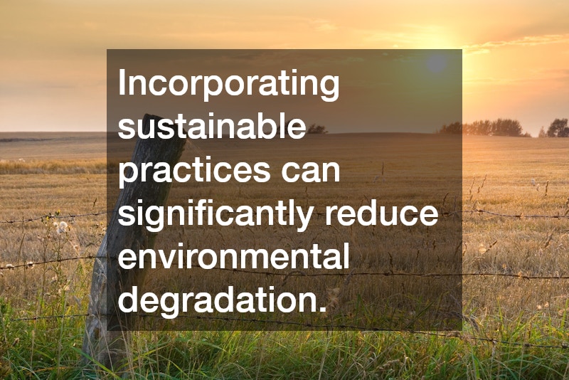 Incorporating sustainable practices can significantly reduce environmental degradation.
