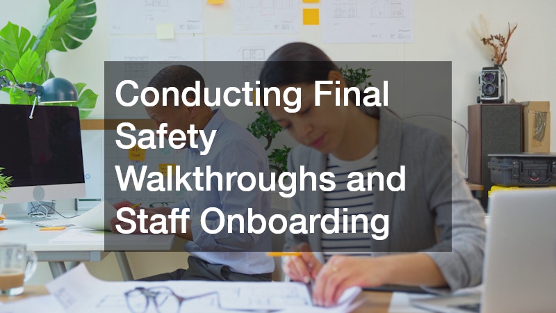 Conducting Final Safety Walkthroughs and Staff Onboarding