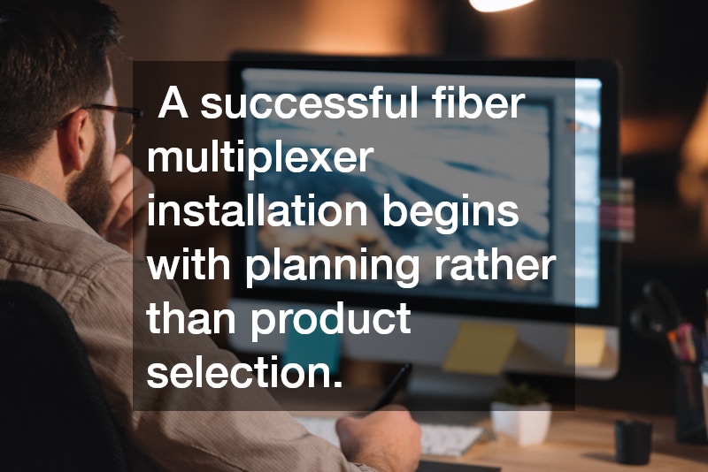 A successful fiber multiplexer installation begins with planning rather than product selection.