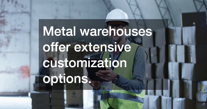 Metal warehouses offer extensive customization options.