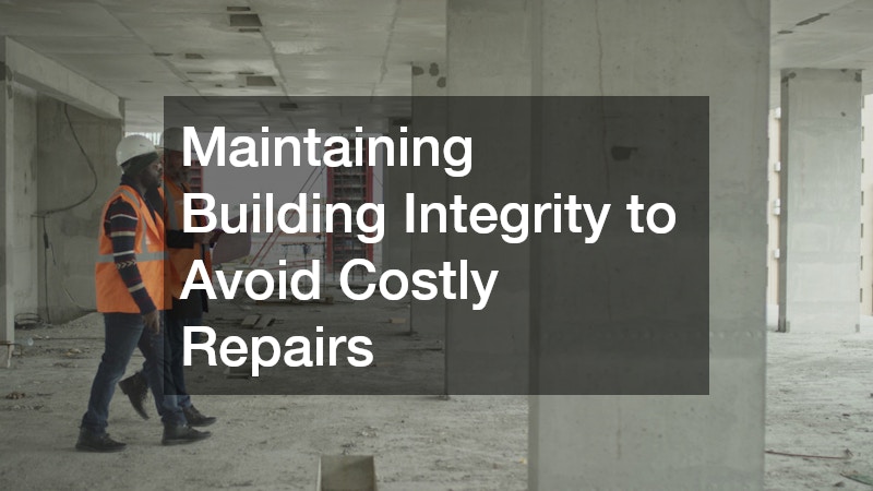 Maintaining Building Integrity to Avoid Costly Repairs