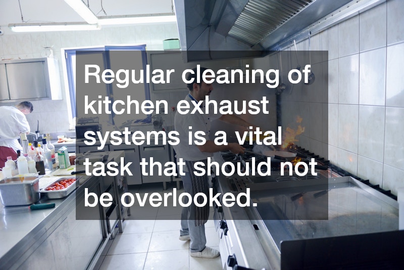 Regular cleaning of kitchen exhaust systems is a vital task that should not be overlooked.