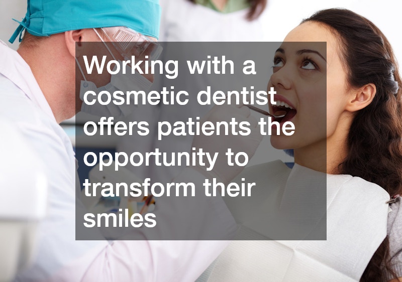 Working with a cosmetic dentist offers patients the opportunity to transform their smiles