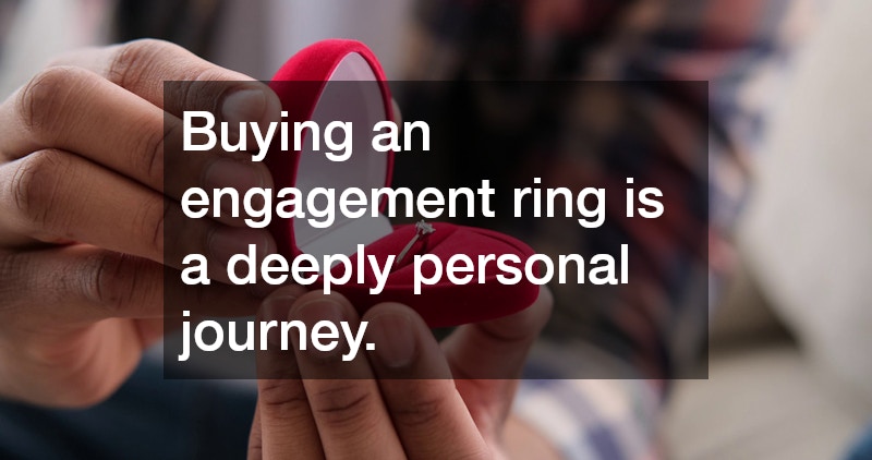 Buying an engagement ring is a deeply personal journey.