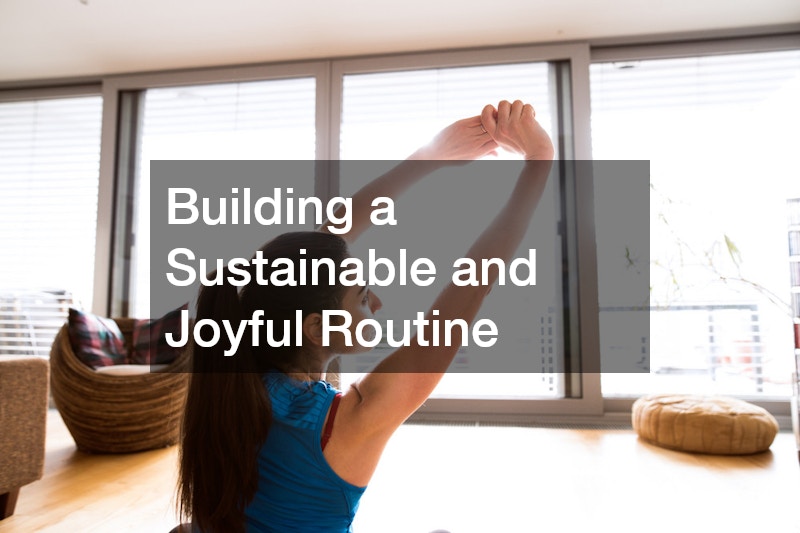 Building a Sustainable and Joyful Routine