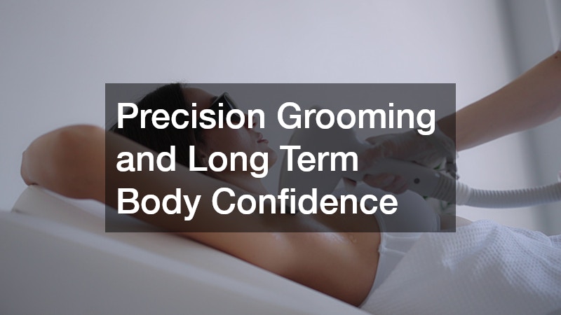 Precision Grooming and Long Term Body Confidence