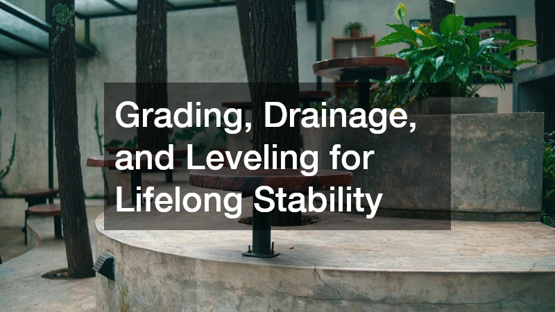 Grading, Drainage, and Leveling for Lifelong Stability
