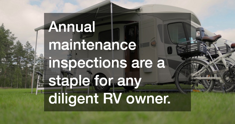 Annual maintenance inspections are a staple for any diligent RV owner.