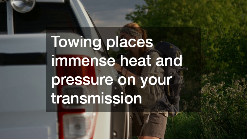 Towing places immense heat and pressure on your transmission