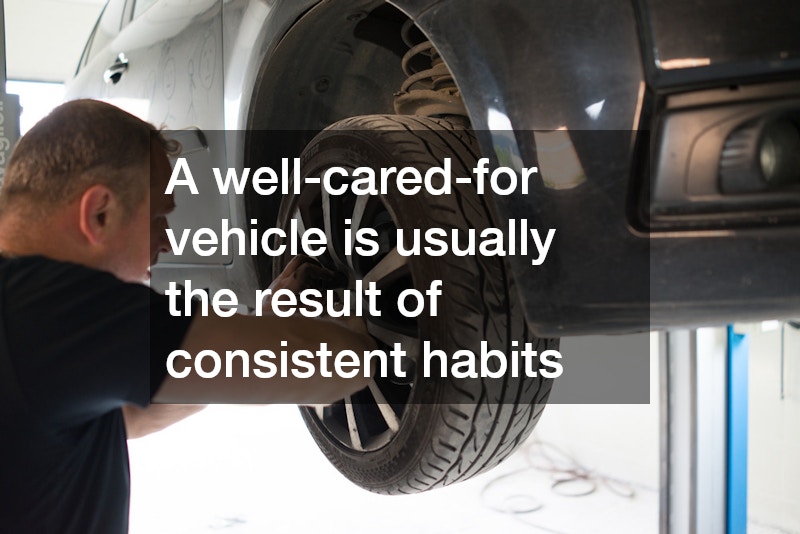 A well-cared-for vehicle is usually the result of consistent habits