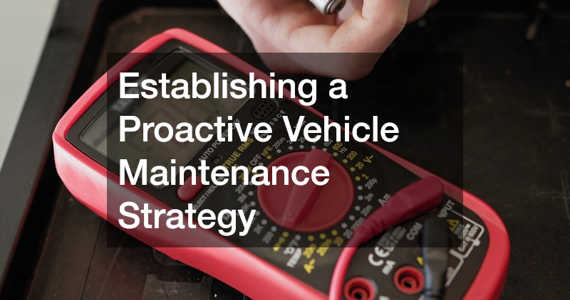 Establishing a Proactive Vehicle Maintenance Strategy
