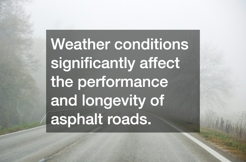 Weather conditions significantly affect the performance and longevity of asphalt roads.