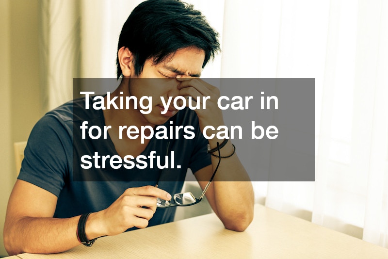 Taking your car in for repairs can be stressful.