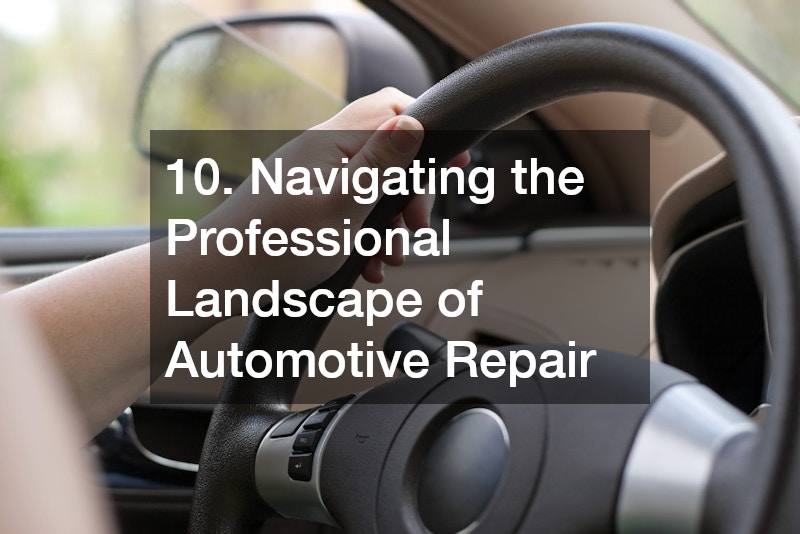 10. Navigating the Professional Landscape of Automotive Repair
