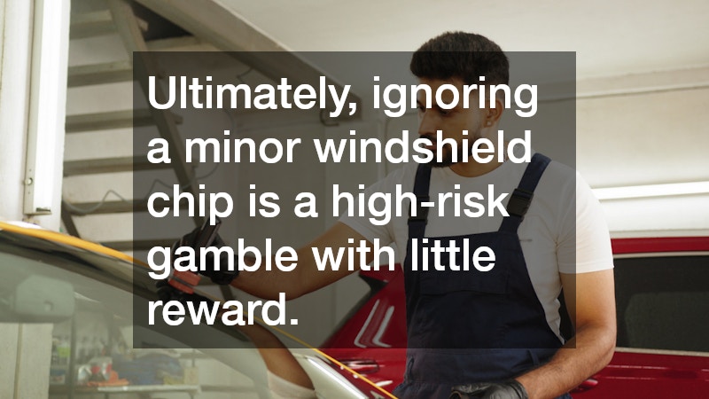 Ultimately, ignoring a minor windshield chip is a high-risk gamble with little reward.