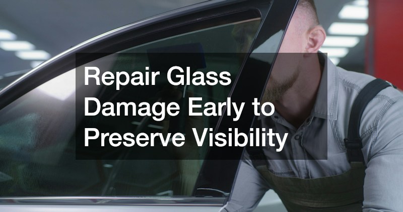 Repair Glass Damage Early to Preserve Visibility