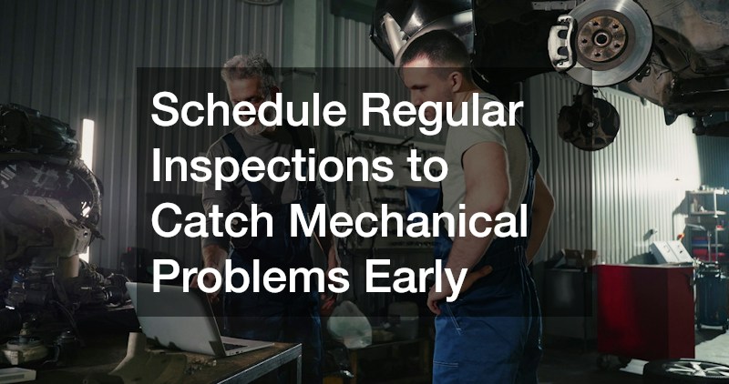 Schedule Regular Inspections to Catch Mechanical Problems Early