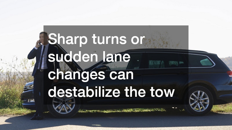 Sharp turns or sudden lane changes can destabilize the tow