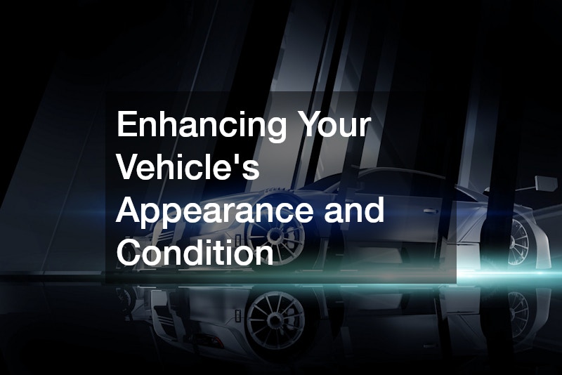 Enhancing Your Vehicle’s Appearance and Condition