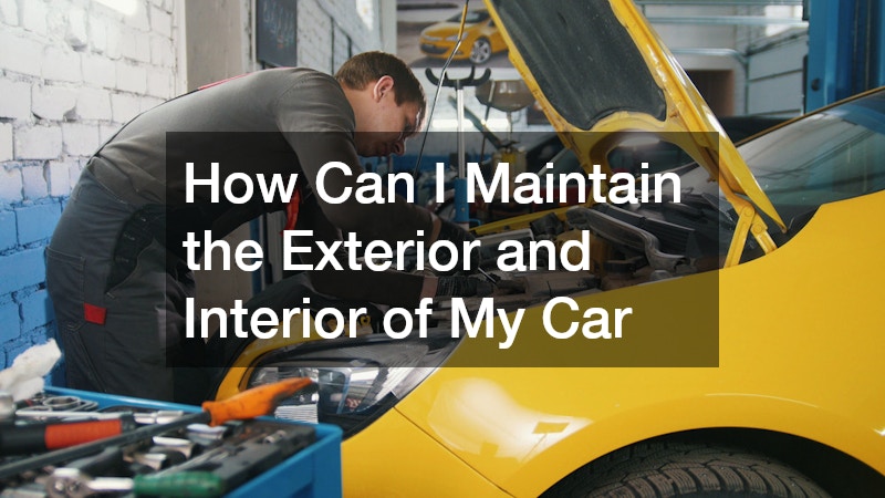 How Can I Maintain the Exterior and Interior of My Car