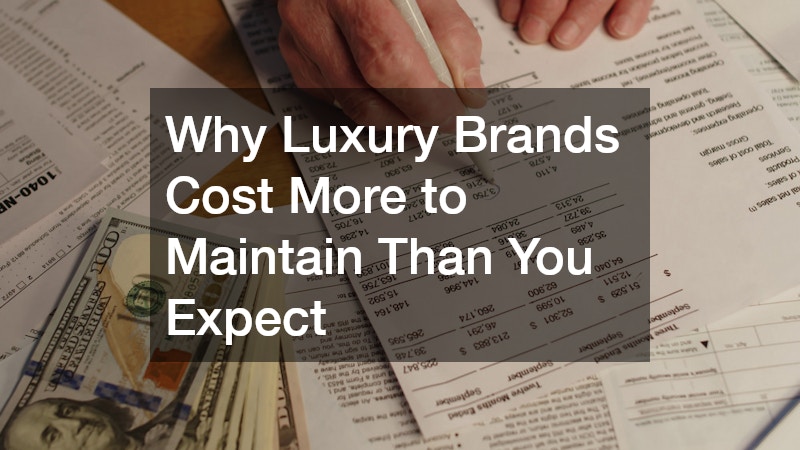 Why Luxury Brands Cost More to Maintain Than You Expect