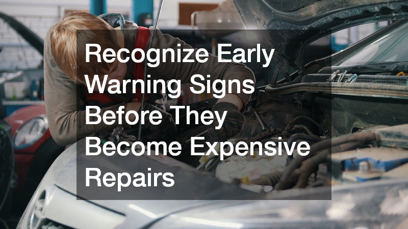 Recognize Early Warning Signs Before They Become Expensive Repairs