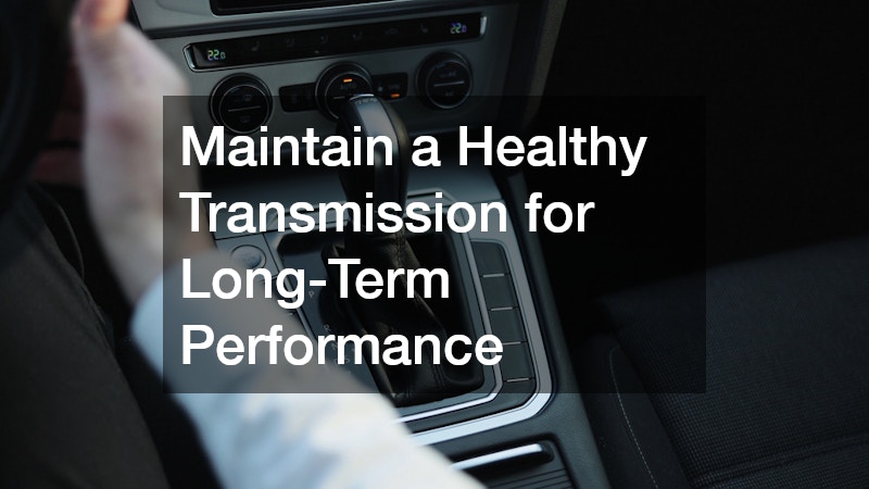 Maintain a Healthy Transmission for Long-Term Performance