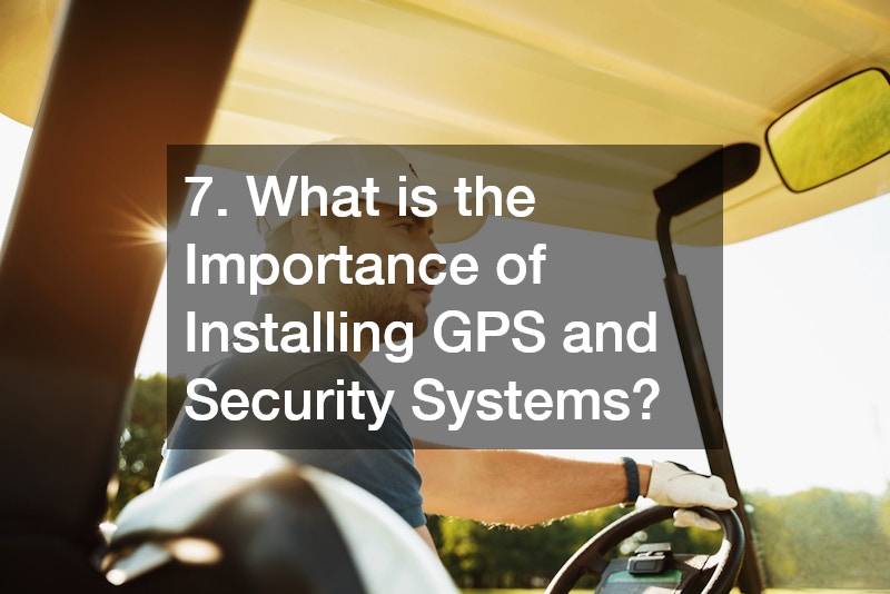 7. What is the Importance of Installing GPS and Security Systems?