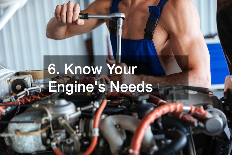 6. Know Your Engine’s Needs