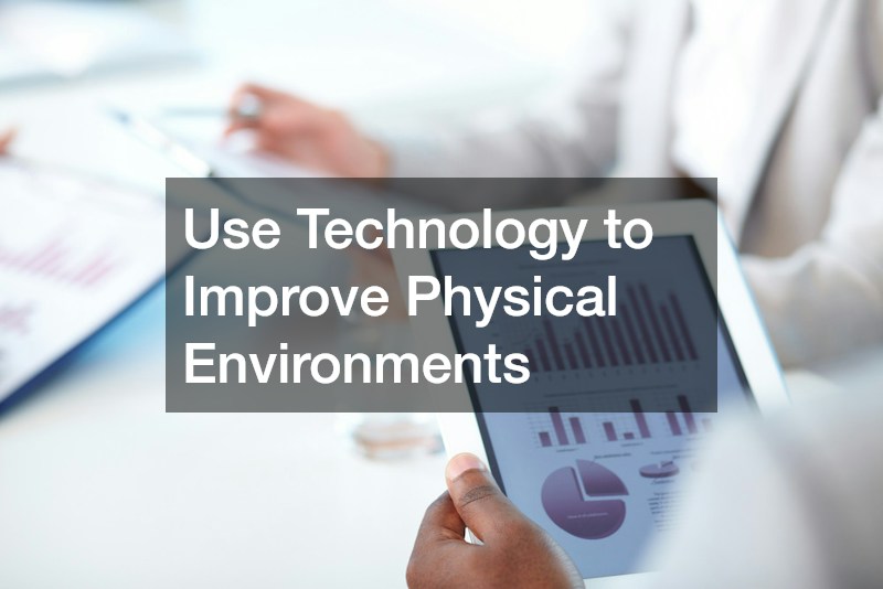 Use Technology to Improve Physical Environments