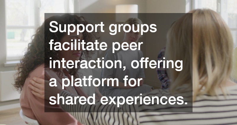 Support groups facilitate peer interaction, offering a platform for shared experiences.