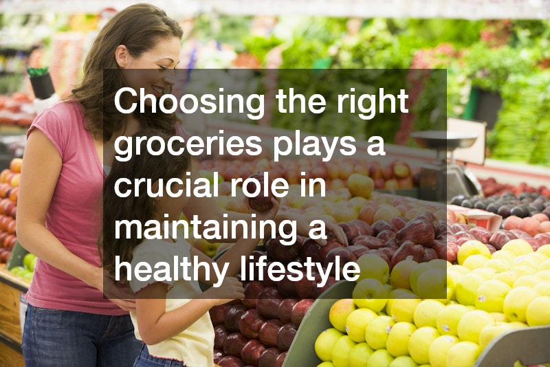 Choosing the right groceries plays a crucial role in maintaining a healthy lifestyle
