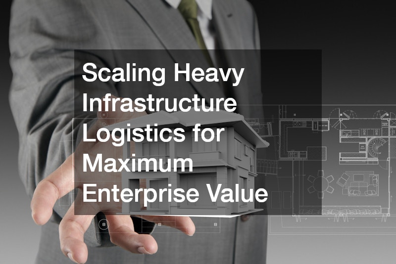Scaling Heavy Infrastructure Logistics for Maximum Enterprise Value