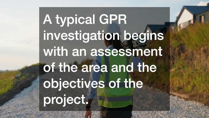 A typical GPR investigation begins with an assessment of the area and the objectives of the project.