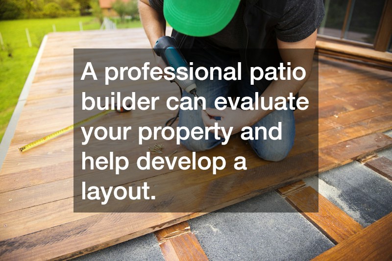 A professional patio builder can evaluate your property and help develop a layout.