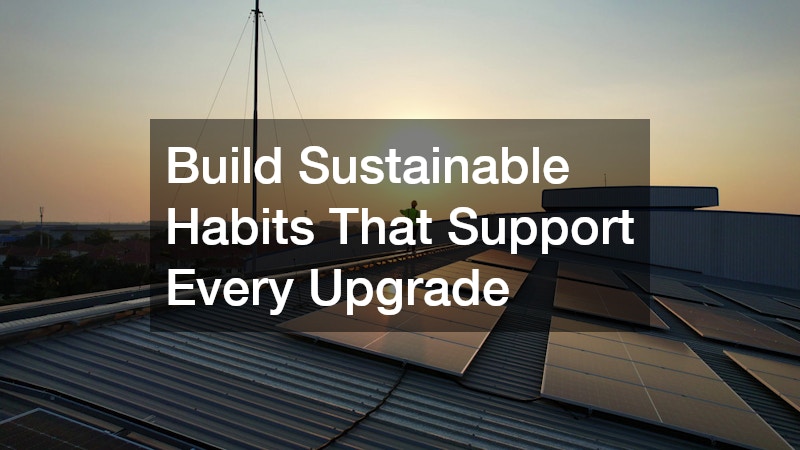 Build Sustainable Habits That Support Every Upgrade