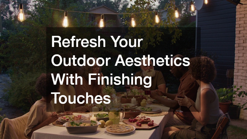 Refresh Your Outdoor Aesthetics With Finishing Touches